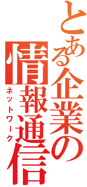 とある企業の情報通信（ネットワーク）