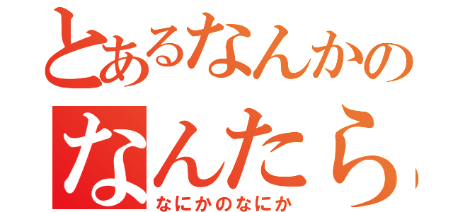 とあるなんかのなんたらかんたら（なにかのなにか）