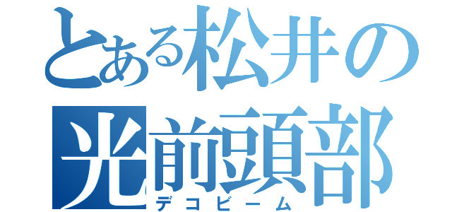 とある松井の光前頭部（デコビーム）