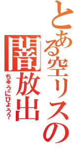 とある空リスの闇放出（ちゅうにびょう？）