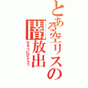 とある空リスの闇放出（ちゅうにびょう？）