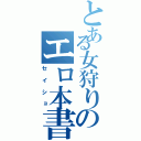 とある女狩りのエロ本書（セイショ）