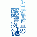 とある罪歯車の残響死滅（エコーオブデス）