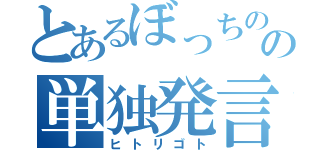 とあるぼっちのの単独発言（ヒトリゴト）