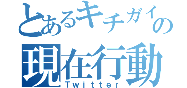 とあるキチガイの現在行動（Ｔｗｉｔｔｅｒ）