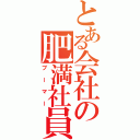 とある会社の肥満社員（ブーマー）