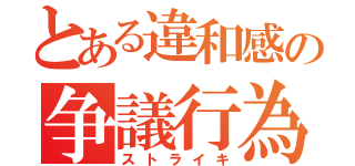 とある違和感の争議行為（ストライキ）