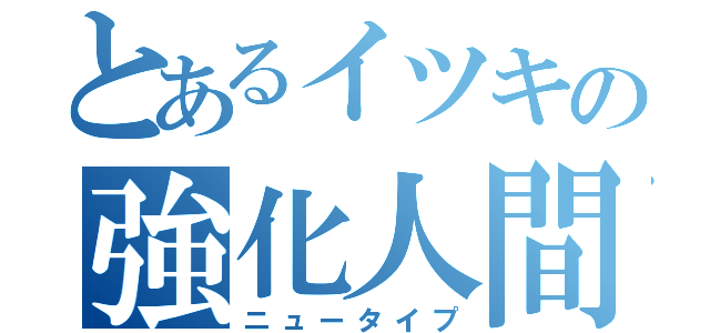 とあるイツキの強化人間（ニュータイプ）