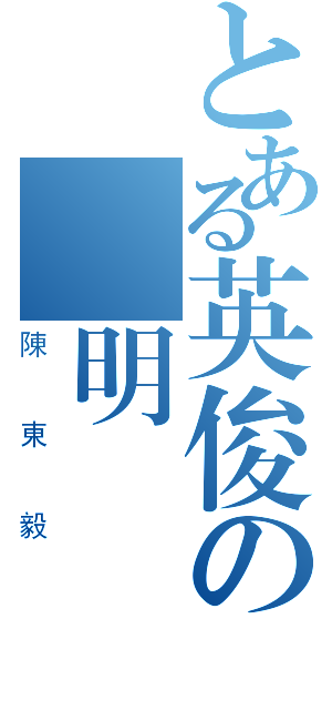 とある英俊の聰明（陳東毅）