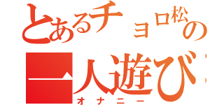 とあるチョロ松の一人遊び（オナニー）