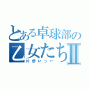 とある卓球部の乙女たちⅡ（片想いっ←）