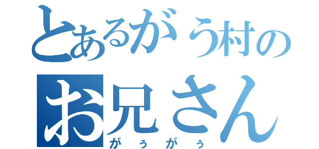 とあるがう村のお兄さん（がぅがぅ）