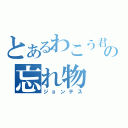 とあるわこう君の忘れ物（ジョンテス）