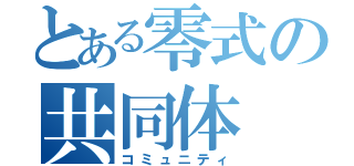 とある零式の共同体（コミュニティ）