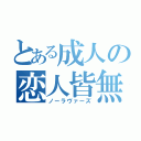 とある成人の恋人皆無（ノーラヴァーズ）