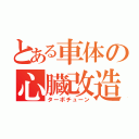 とある車体の心臓改造（ターボチューン）