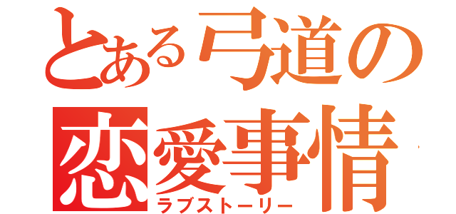 とある弓道の恋愛事情（ラブストーリー）