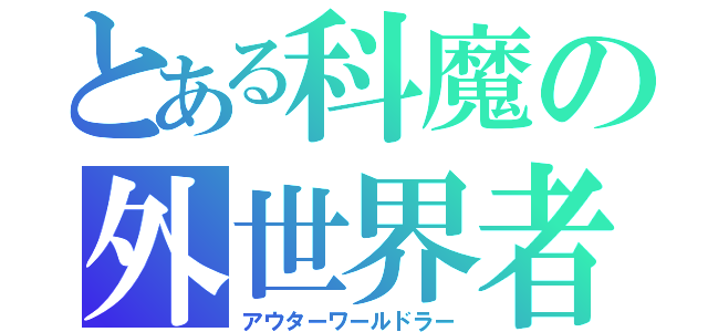 とある科魔の外世界者（アウターワールドラー）