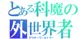 とある科魔の外世界者（アウターワールドラー）