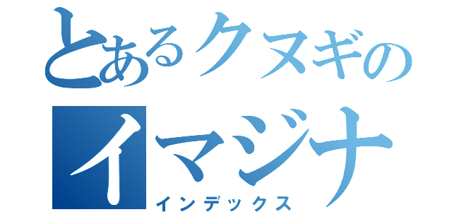 とあるクヌギのイマジナリーフレンド（インデックス）