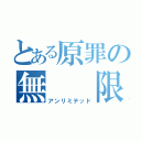 とある原罪の無  限（アンリミテッド）