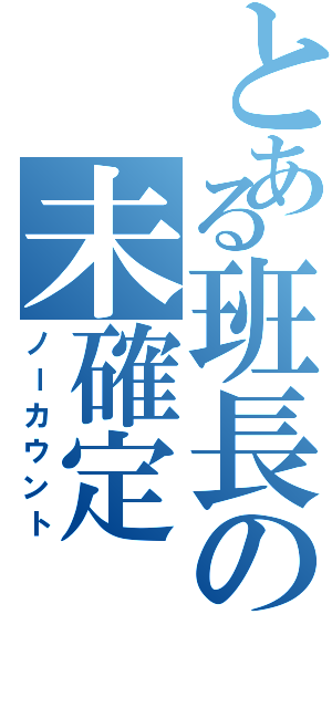 とある班長の未確定（ノーカウント）