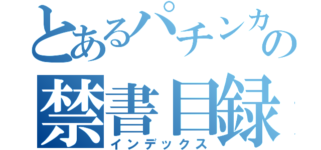 とあるパチンカスの禁書目録（インデックス）