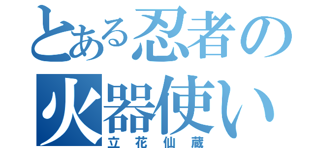 とある忍者の火器使い（立花仙蔵）