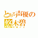 とある声優の悠木碧（可愛い人）