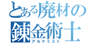 とある廃材の錬金術士（アルケミスト）