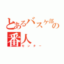 とあるバスケ部の番人（センター）