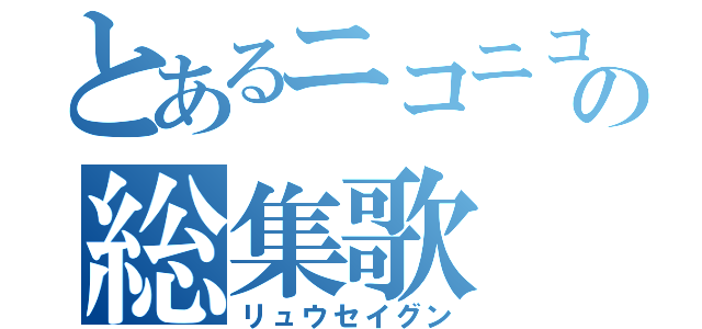 とあるニコニコの総集歌（リュウセイグン）