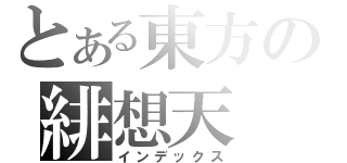 とある東方の緋想天（インデックス）