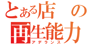 とある店の再生能力（アデランス）