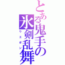 とある鬼手の氷剣乱舞（ウエポン）