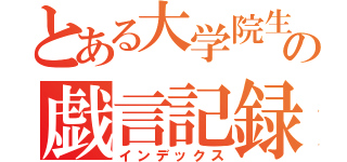 とある大学院生の戯言記録（インデックス）