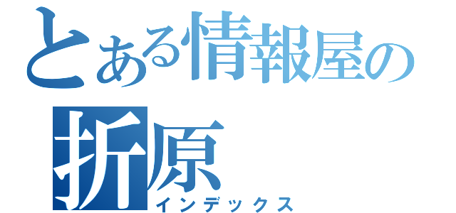 とある情報屋の折原（インデックス）