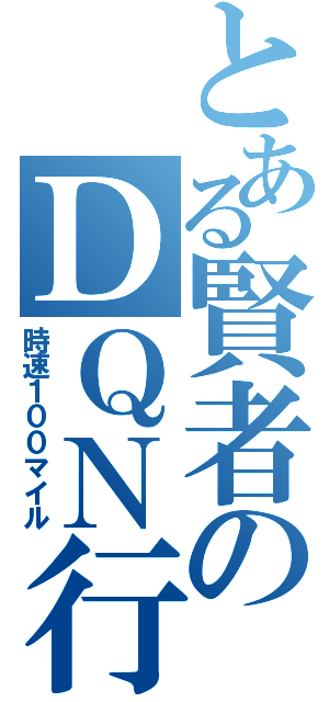 とある賢者のＤＱＮ行為（時速１００マイル）