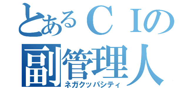 とあるＣＩの副管理人（ネガクッパシティ）