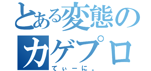 とある変態のカゲプロ廃（てぃーに。）