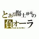 とある傷土砂竜の負オーラ（生きるのが辛い）