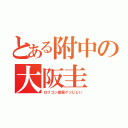 とある附中の大阪圭（ロリコン変態クソじじい）