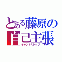 とある藤原の自己主張（キャントストップ）