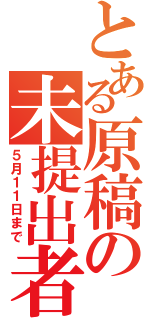 とある原稿の未提出者（５月１１日まで）