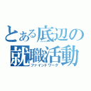 とある底辺の就職活動（ファインドワーク）