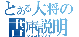 とある大将の書庫説明（ショコセツメイ）