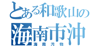 とある和歌山の海南市沖野々４８２（海南汚物）