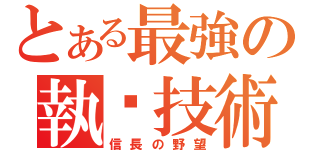 とある最強の執雞技術（信長の野望）