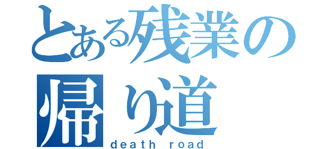 とある残業の帰り道（ｄｅａｔｈ ｒｏａｄ）