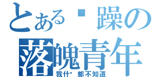 とある烦躁の落魄青年（我什么都不知道）